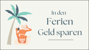 Read more about the article In den Ferien Geld sparen
